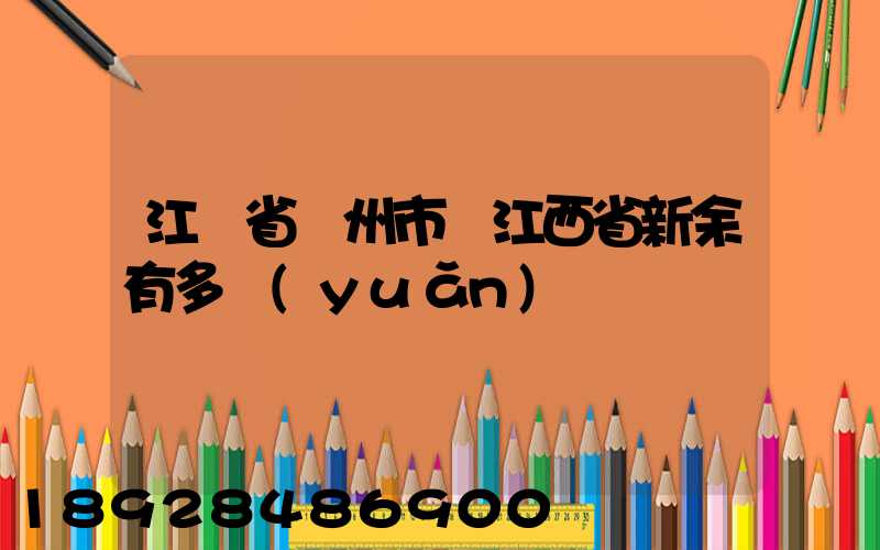 江蘇省蘇州市離江西省新余有多遠(yuǎn)