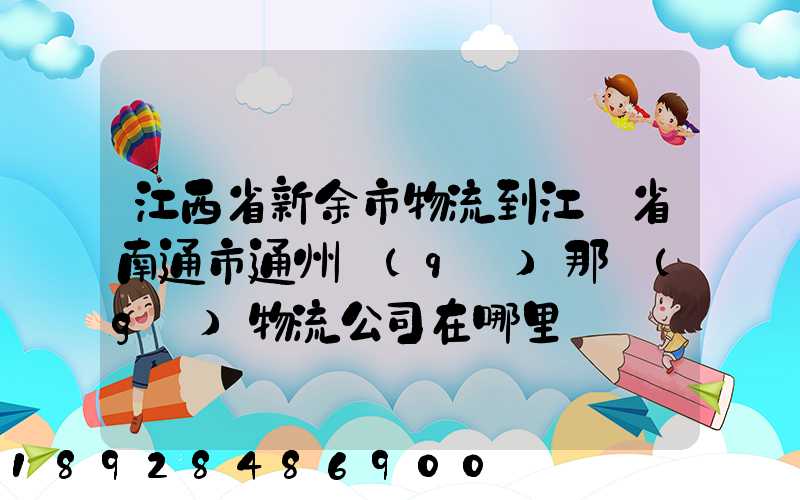 江西省新余市物流到江蘇省南通市通州區(qū)那個(gè)物流公司在哪里