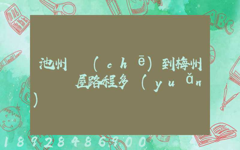 池州駕車(chē)到梅州華僑圍屋路程多遠(yuǎn)