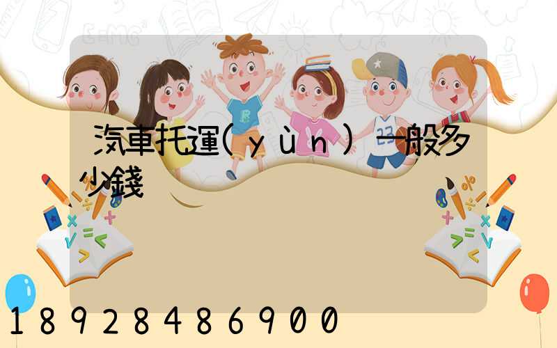 汽車托運(yùn)一般多少錢