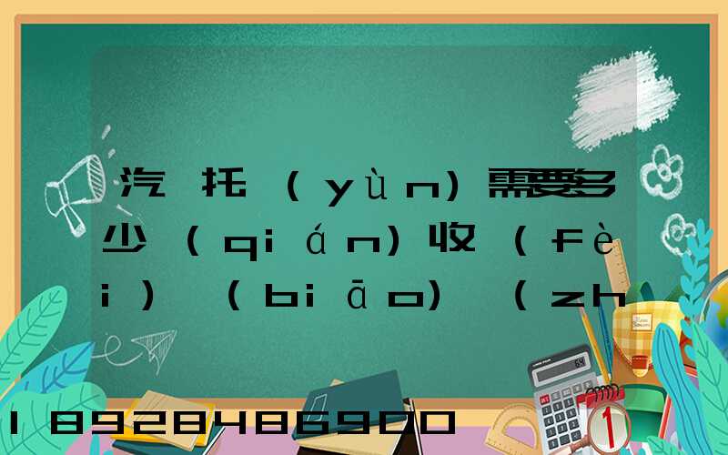 汽車托運(yùn)需要多少錢(qián)收費(fèi)標(biāo)準(zhǔn)是什么