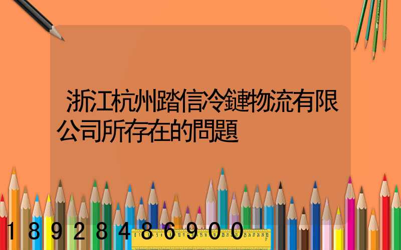浙江杭州踏信冷鏈物流有限公司所存在的問題