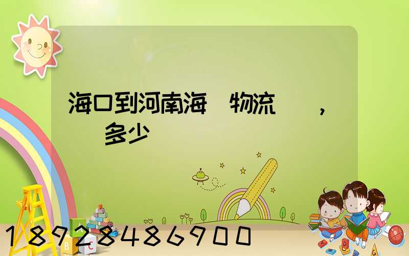 海口到河南海運物流專線,運費多少錢