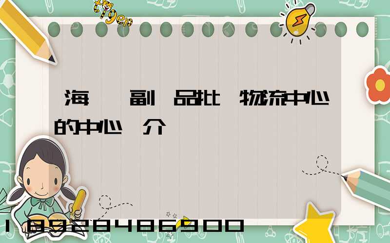 海峽農副產品批發物流中心的中心簡介