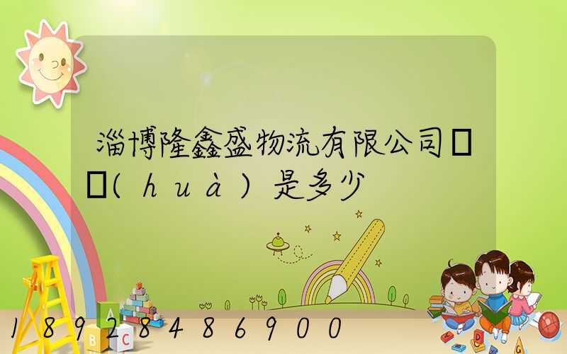 淄博隆鑫盛物流有限公司電話(huà)是多少