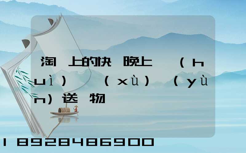 淘寶上的快遞晚上還會(huì)繼續(xù)運(yùn)送貨物嗎