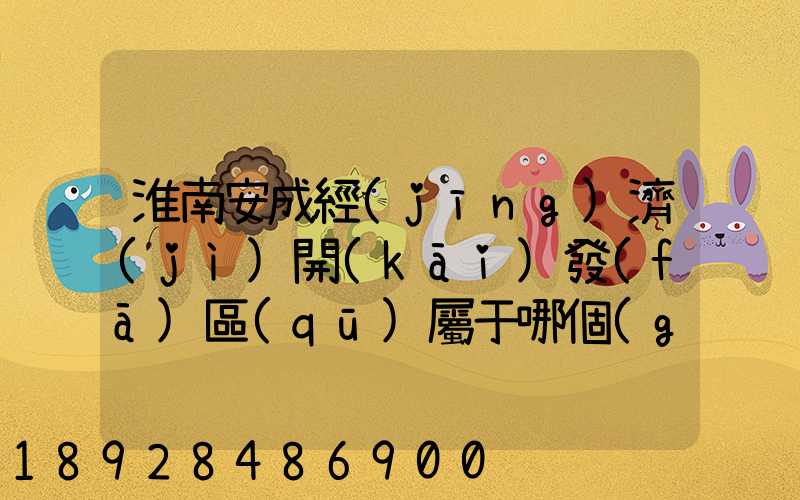 淮南安成經(jīng)濟(jì)開(kāi)發(fā)區(qū)屬于哪個(gè)區(qū)