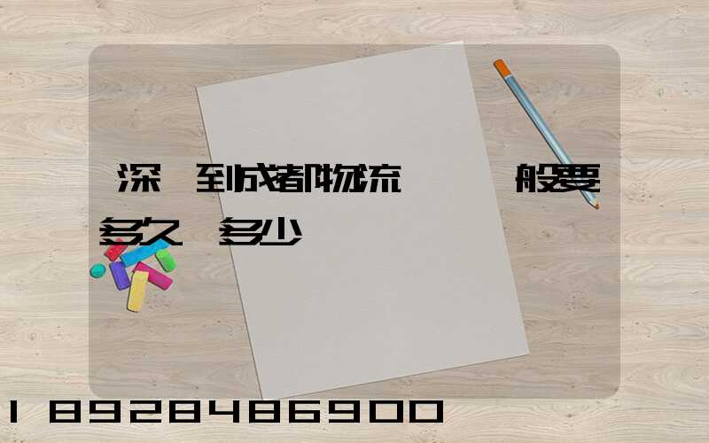 深圳到成都物流貨運一般要多久,多少錢