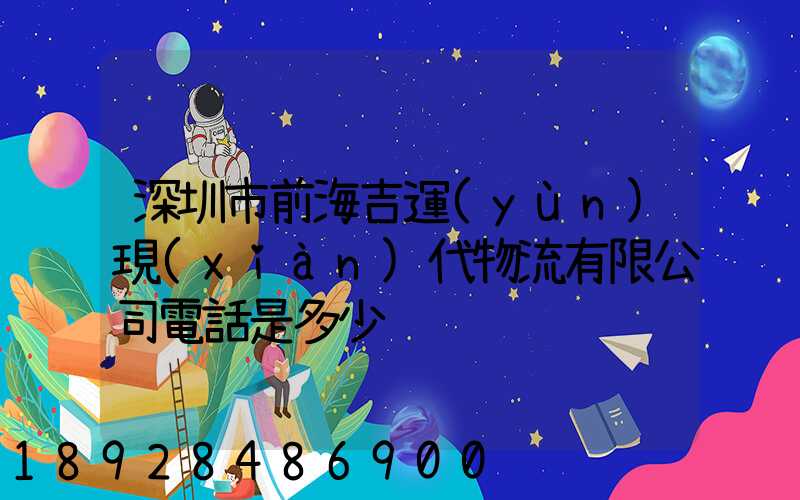 深圳市前海吉運(yùn)現(xiàn)代物流有限公司電話是多少
