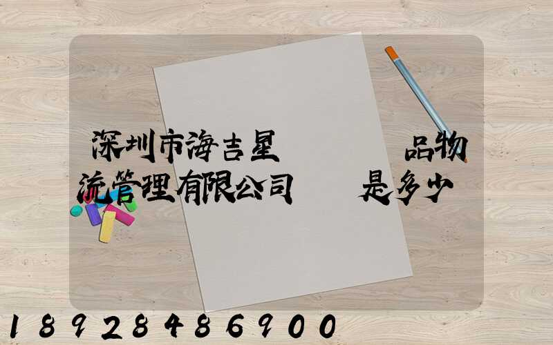 深圳市海吉星國際農產品物流管理有限公司電話是多少
