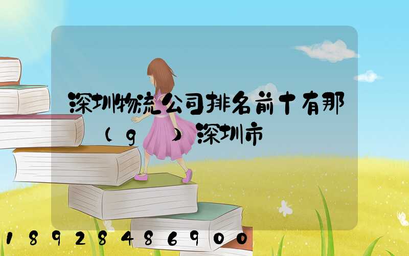 深圳物流公司排名前十有那幾個(gè)深圳市