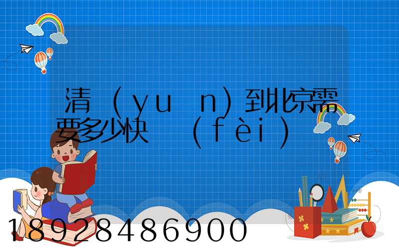 清遠(yuǎn)到北京需要多少快遞費(fèi)