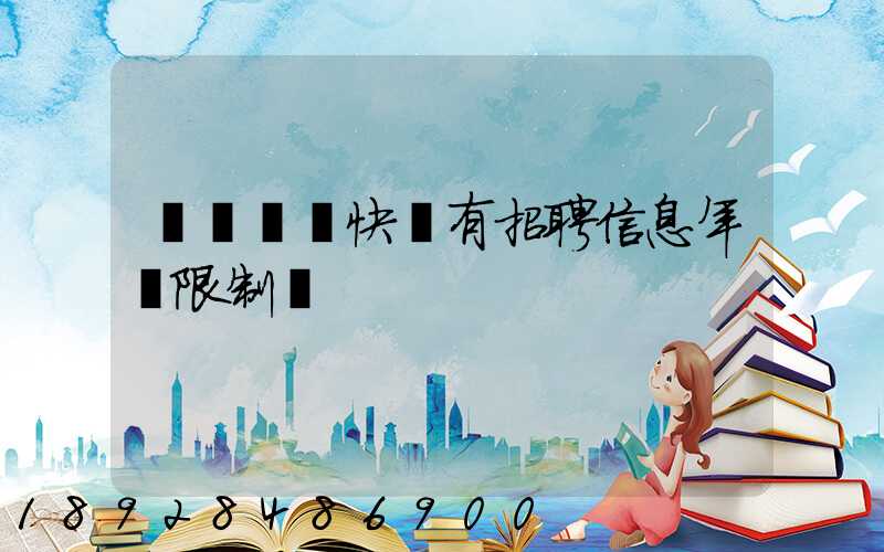 渦陽韻達快遞有招聘信息年齡限制嗎