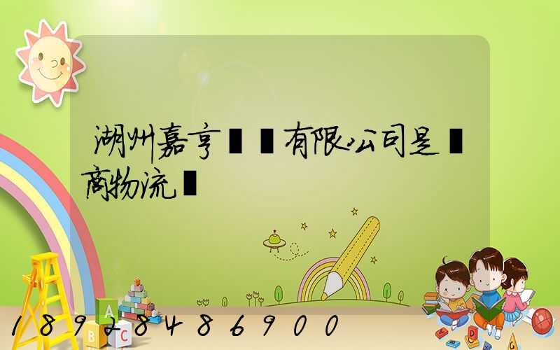 湖州嘉亨實業有限公司是電商物流嗎