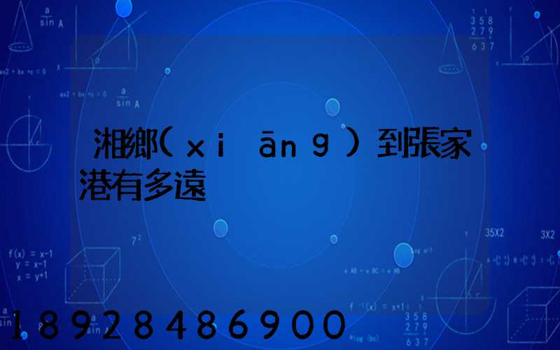 湘鄉(xiāng)到張家港有多遠