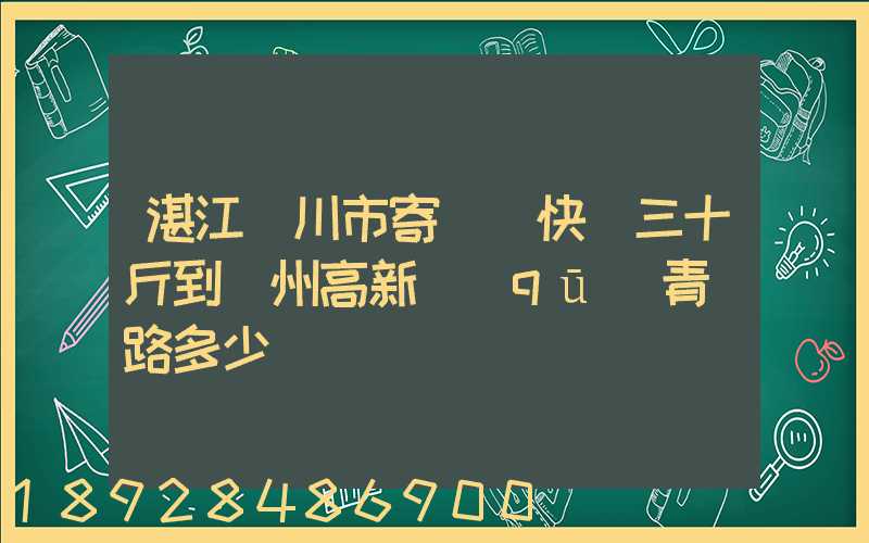 湛江吳川市寄順豐快遞三十斤到蘇州高新區(qū)青蓮路多少錢