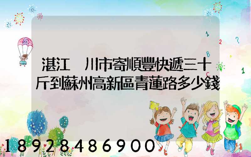 湛江吳川市寄順豐快遞三十斤到蘇州高新區青蓮路多少錢