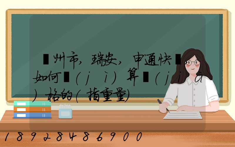 溫州市,瑞安,申通快遞,如何計(jì)算價(jià)格的(指重量)