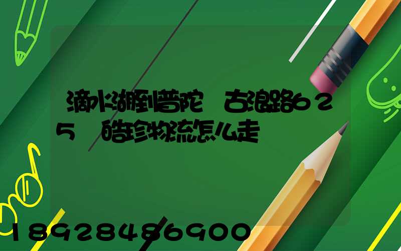 滴水湖到普陀區古浪路625號皓珍物流怎么走