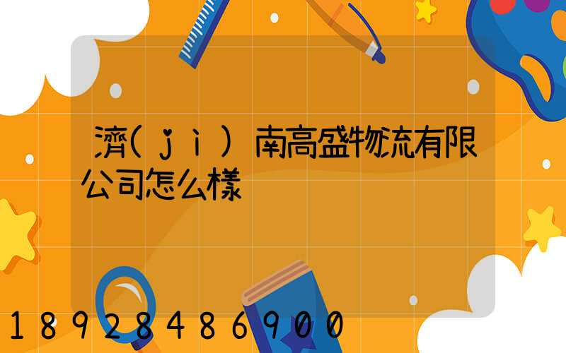 濟(jì)南高盛物流有限公司怎么樣