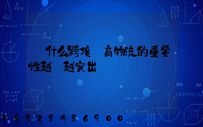 為什么跨境電商物流的重要性越來越突出