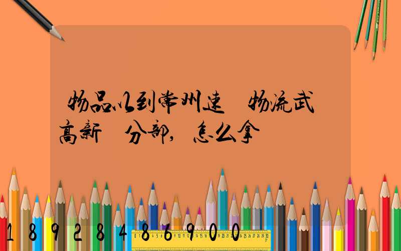 物品以到常州速遞物流武進高新區分部,怎么拿