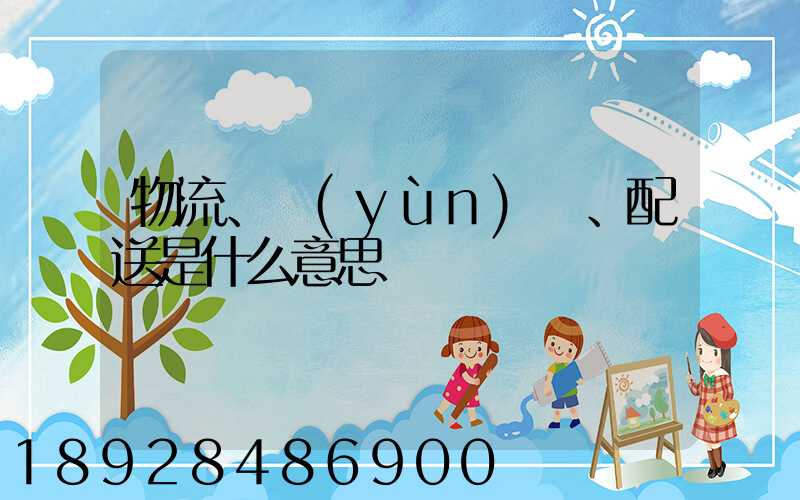 物流、運(yùn)輸、配送是什么意思