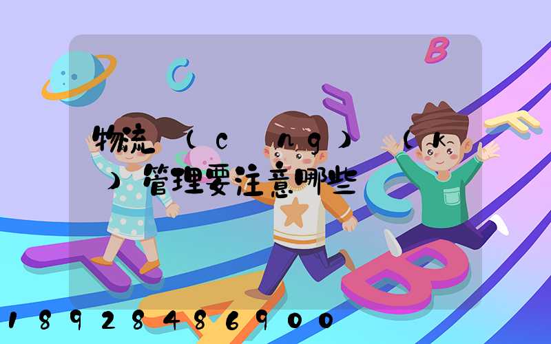 物流倉(cāng)庫(kù)管理要注意哪些