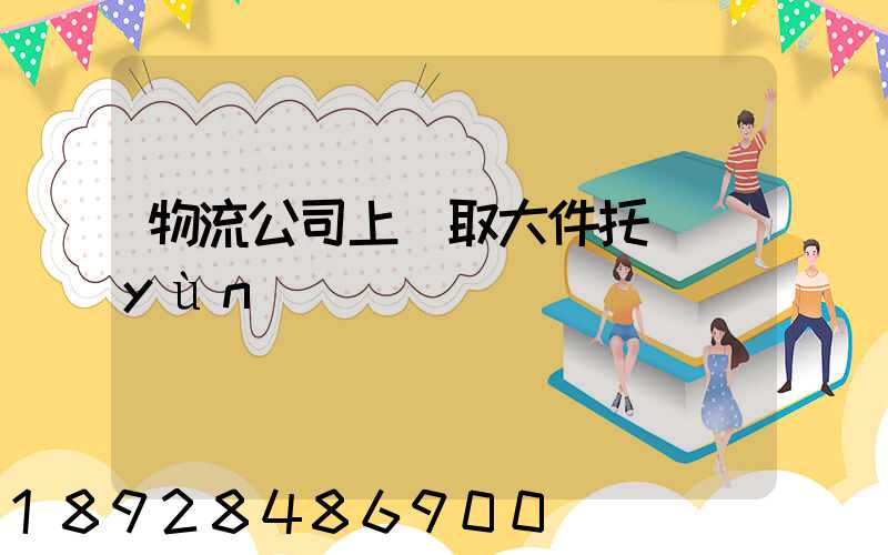 物流公司上門取大件托運(yùn)電話