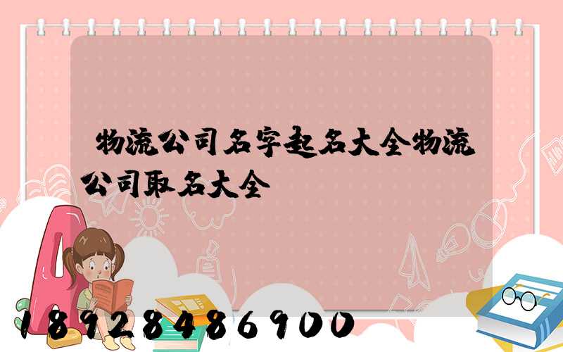 物流公司名字起名大全物流公司取名大全