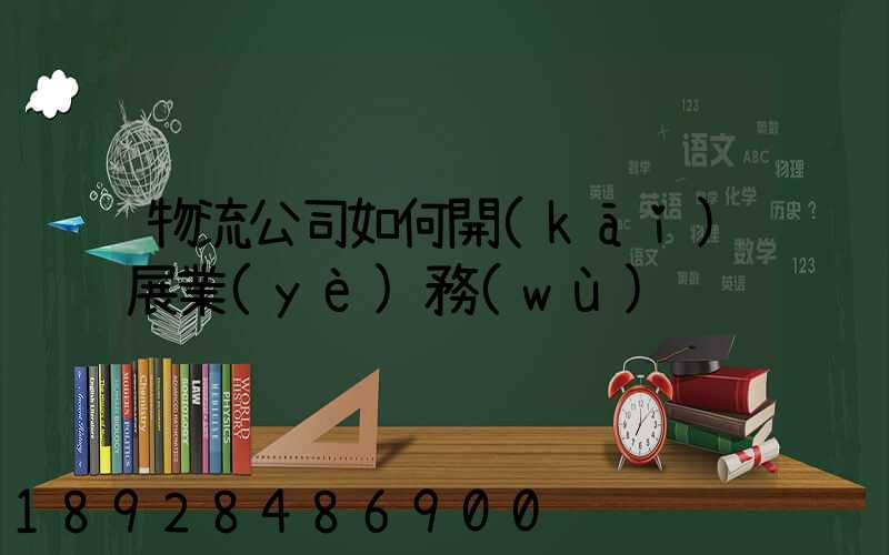 物流公司如何開(kāi)展業(yè)務(wù)