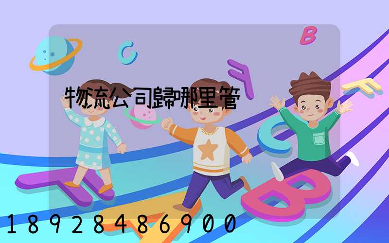 物流公司歸哪里管