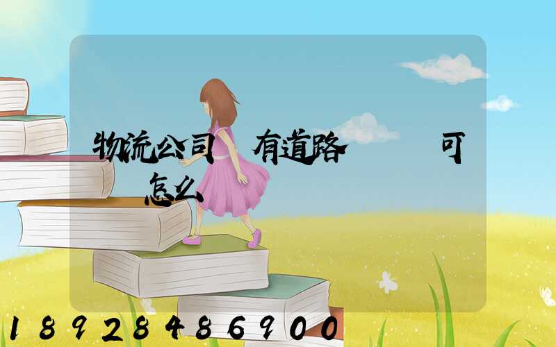 物流公司沒有道路運輸許可證會怎么樣