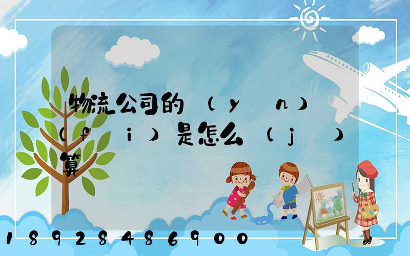 物流公司的運(yùn)費(fèi)是怎么計(jì)算