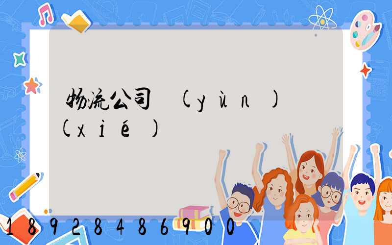 物流公司運(yùn)輸協(xié)議書