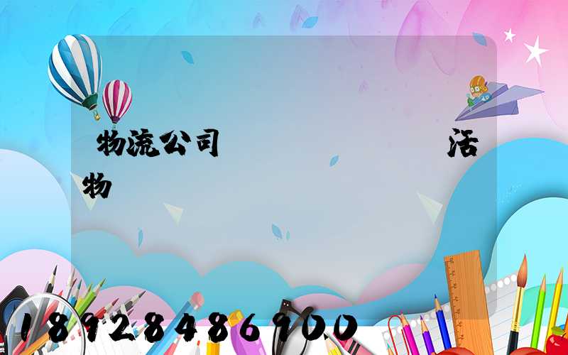 物流公司運(yùn)輸活物嗎