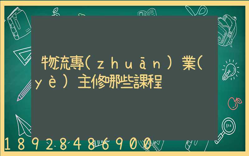 物流專(zhuān)業(yè)主修哪些課程