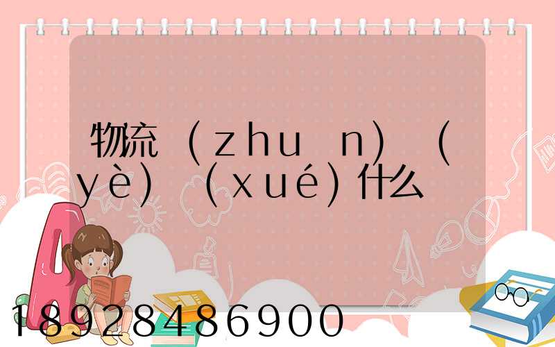 物流專(zhuān)業(yè)學(xué)什么