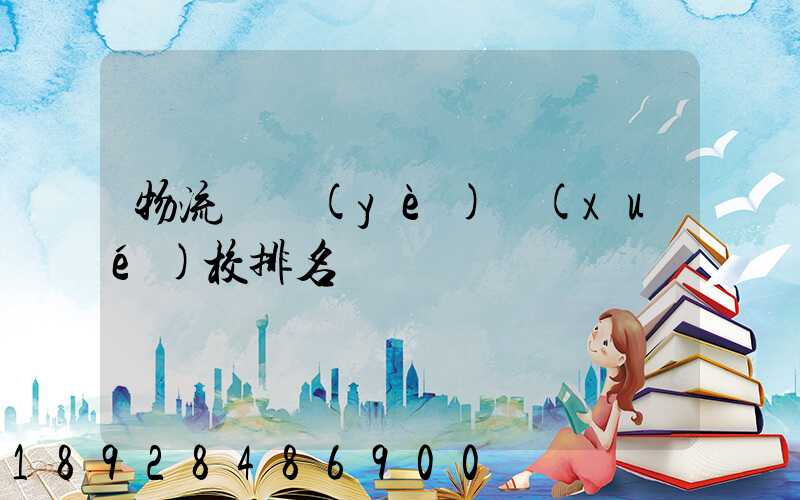 物流專業(yè)學(xué)校排名