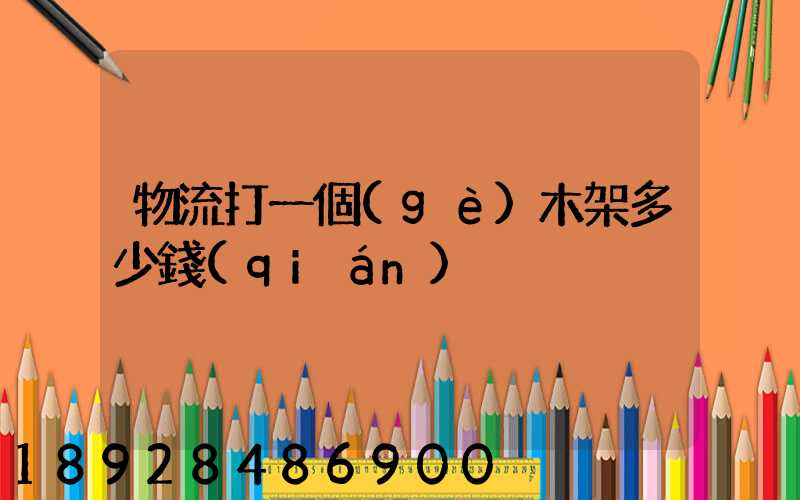 物流打一個(gè)木架多少錢(qián)