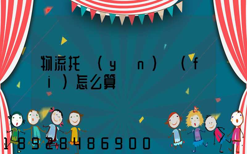 物流托運(yùn)費(fèi)怎么算