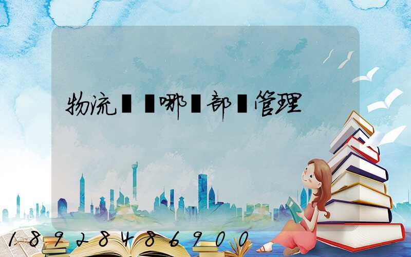 物流歸屬哪個部門管理