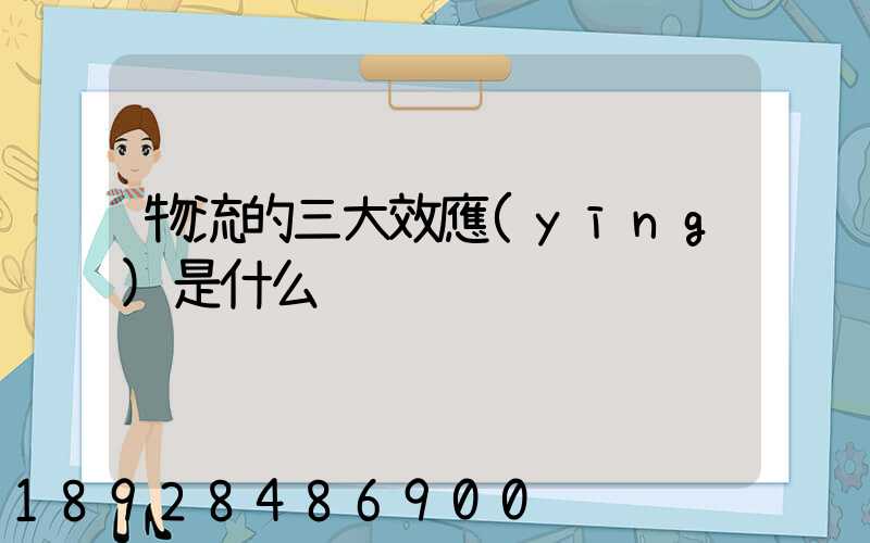 物流的三大效應(yīng)是什么