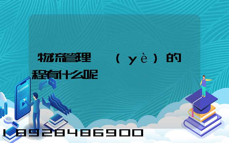 物流管理專業(yè)的課程有什么呢