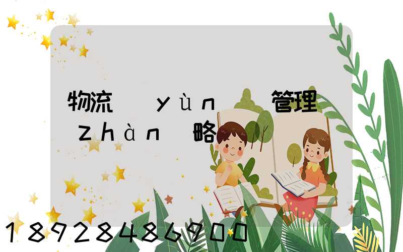 物流運(yùn)輸管理戰(zhàn)略
