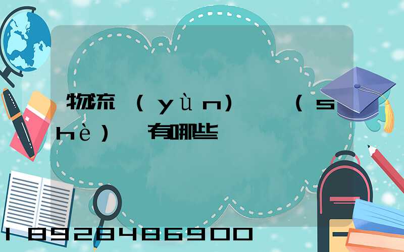 物流運(yùn)輸設(shè)備有哪些