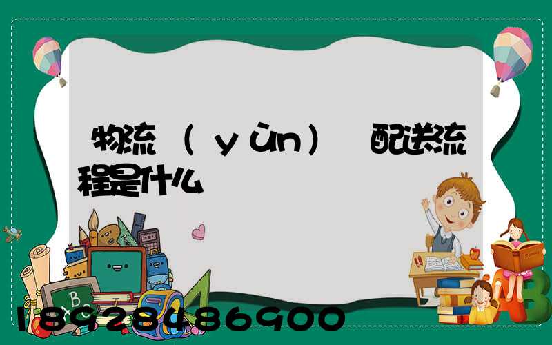 物流運(yùn)輸配送流程是什么