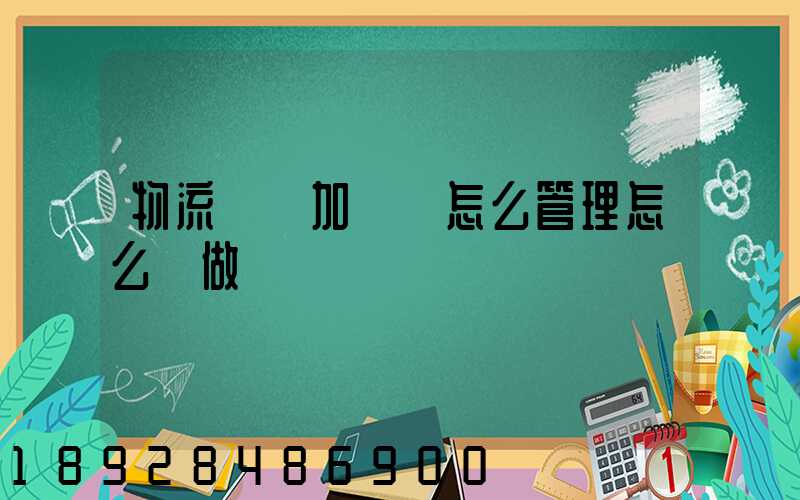 物流運輸加倉儲怎么管理怎么運做