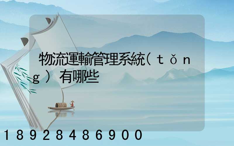 物流運輸管理系統(tǒng)有哪些