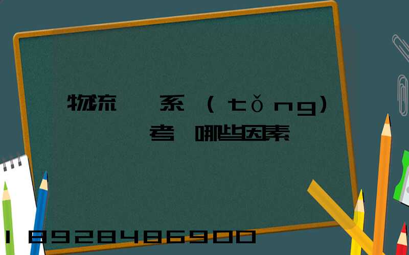 物流運輸系統(tǒng)設計時應考慮哪些因素